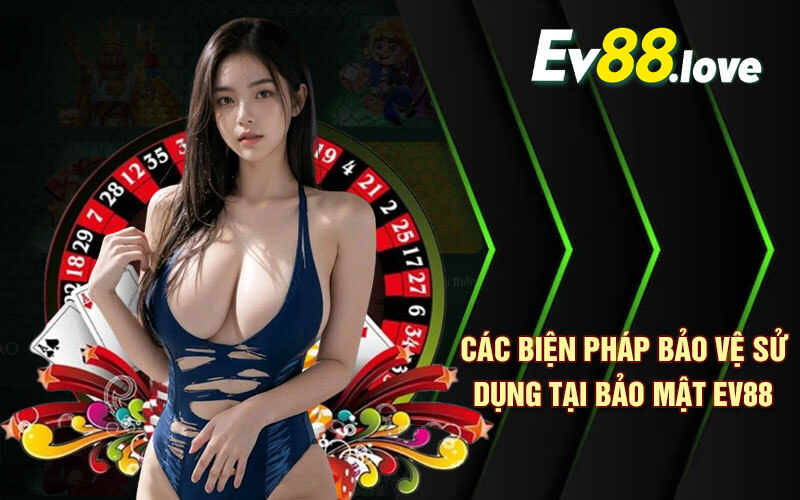 Bảo Mật EV88 - Trải Nghiệm Chính Sách Bảo Mật Hàng Đầu 2 Các biện pháp bảo vệ sử dụng tại bảo mật EV88