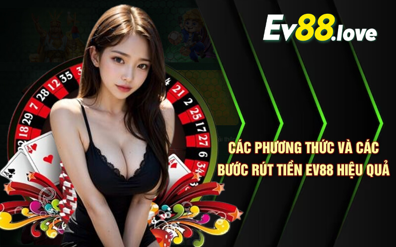 Rút Tiền EV88 Nhanh Chóng Và An Toàn Tại Nhà Cái EV88 3 Các phương thức và các bước rút tiền EV88 hiệu quả