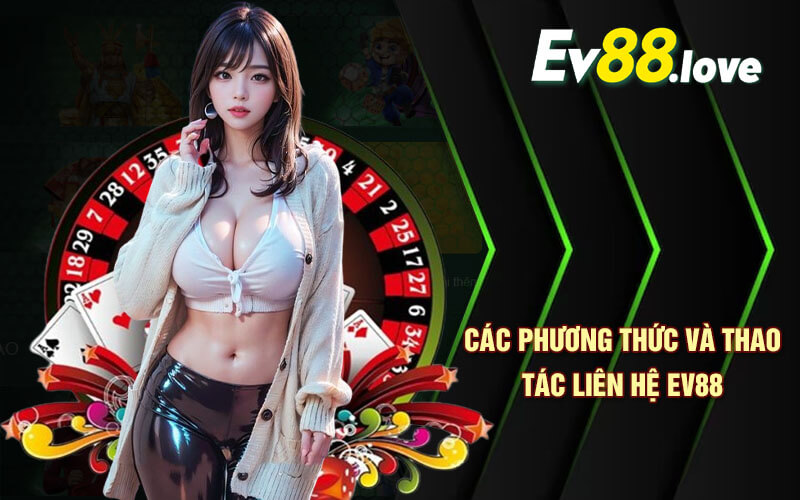 Liên Hệ EV88 - Nhận Hỗ Trợ Nhanh Chóng, Hiệu Quả Tại EV88 2 Các phương thức và thao tác liên hệ EV88 nhanh chóng