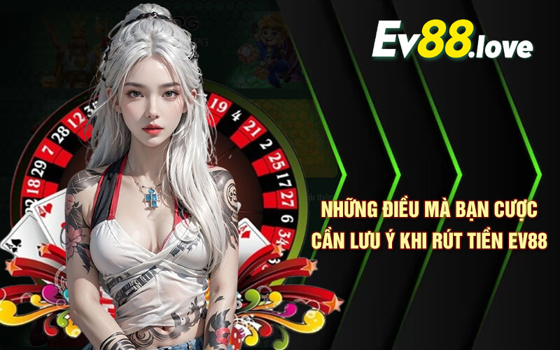Rút Tiền EV88 Nhanh Chóng Và An Toàn Tại Nhà Cái EV88 4 Những điều mà bạn cược cần lưu ý khi rút tiền EV88