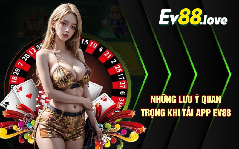 Tải App EV88 - Nhận Ngay Khuyến Mãi Hấp Dẫn Tại App EV88 4 Những lưu ý quan trọng khi tải app EV88 về thiết bị