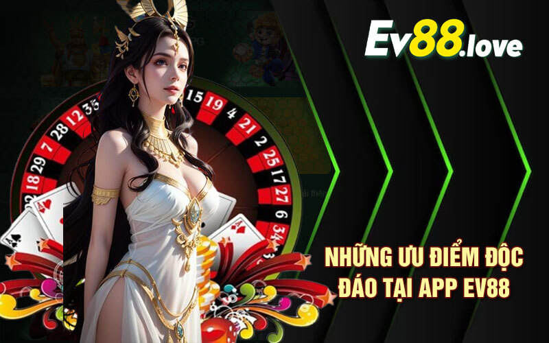 Tải App EV88 - Nhận Ngay Khuyến Mãi Hấp Dẫn Tại App EV88 2 Những ưu điểm độc đáo tại App EV88