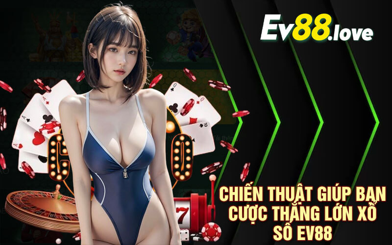 Xổ Số EV88 - Sảnh Xổ Số Bao Ăn 99,9% Uy Tín Chất Lượng 4 Chiến thuật giúp bạn cược thắng lớn Xổ số EV88