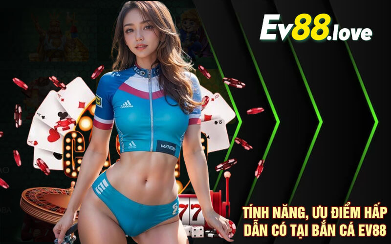 Bắn Cá EV88 - Khám Phá Đại Dương Xanh Thẳm Tại EV88.com 2 Tính năng, ưu điểm hấp dẫn có tại Bắn cá EV88