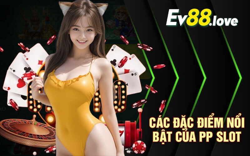 PP Slot Game Nổ Hủ Với Tỷ Lệ Nổ Cực Khủng Tại Nhà Cái EV88 2 Các đặc điểm nổi bật của PP Slot