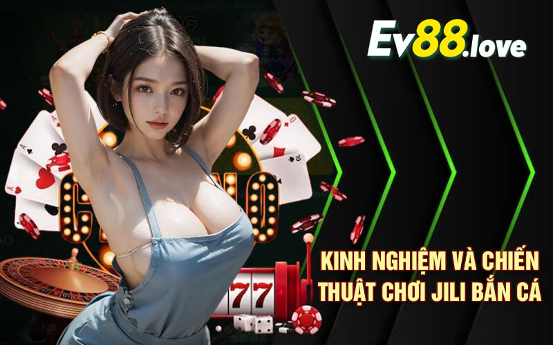 Jili Bắn Cá - Sảnh Bắn Cá Top 1 Cá Cược Tại Nhà Cái EV88 3 Kinh nghiệm và chiến thuật chơi Jili Bắn Cá hiệu quả