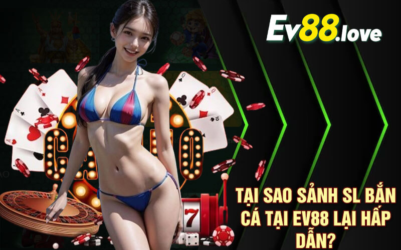 Trải Nghiệm Bắn Cá Hấp Dẫn Với Sảnh SL Bắn Cá Tại EV88 2 Tại sao Sảnh SL Bắn Cá tại EV88 lại hấp dẫn?