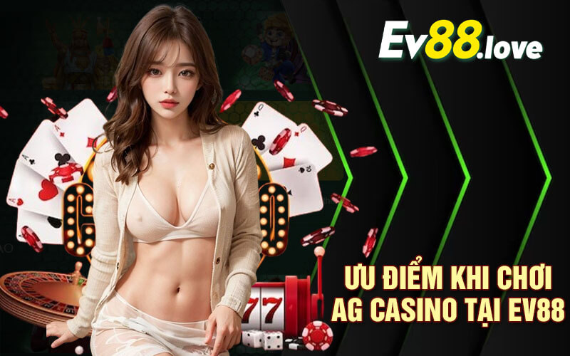 AG Casino Sảnh Cái Cược Game Bài Siêu Hấp Dẫn Tại EV88 3 Ưu Điểm Khi Chơi AG Casino Tại EV88